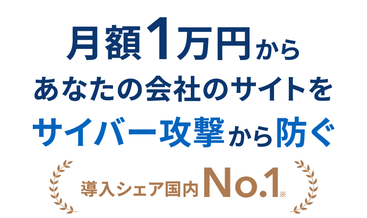 月額1万円からあなたの会社のサイトをサイバー攻撃から防ぐ　導入シェア国内No.1