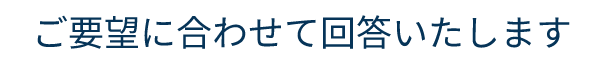 ご要望に合わせて回答いたします